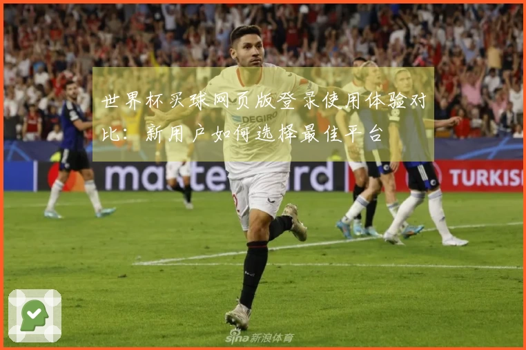 世界杯买球网页版登录使用体验对比：新用户如何选择最佳平台