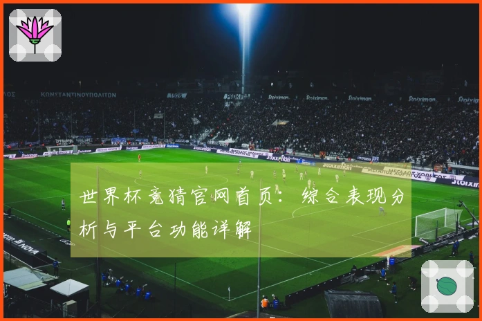 世界杯竞猜官网首页：综合表现分析与平台功能详解