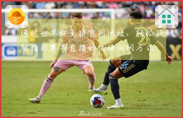 通过世界杯竞猜官网地址，轻松获取精彩赛事直播的快捷访问方式